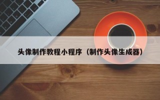 如东头像制作教程小程序（制作头像生成器）