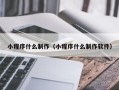 如东小程序什么制作（小程序什么制作软件）