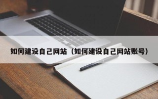 如东如何建设自己网站（如何建设自己网站账号）