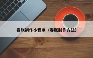 如东春联制作小程序（春联制作方法）
