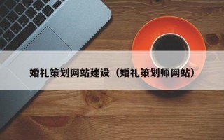 如东婚礼策划网站建设（婚礼策划师网站）