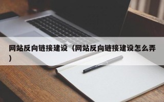 如东网站反向链接建设（网站反向链接建设怎么弄）